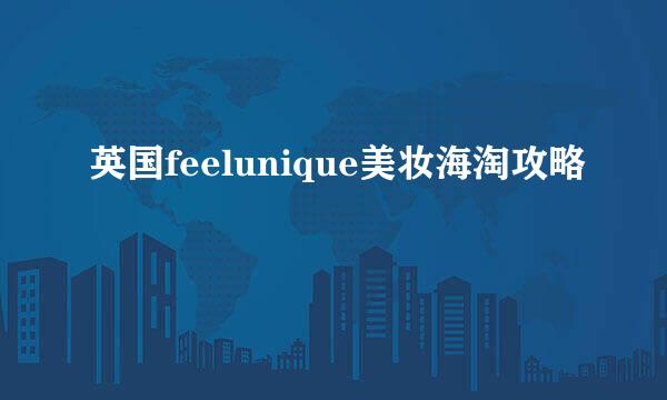 英国feelunique美妆海淘攻略