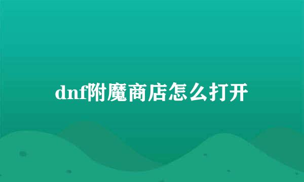 dnf附魔商店怎么打开