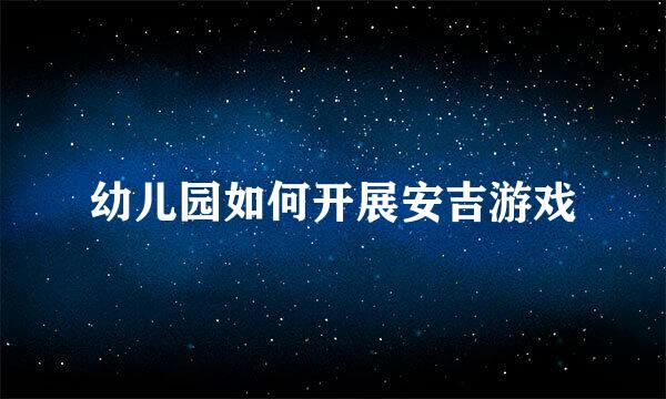 幼儿园如何开展安吉游戏