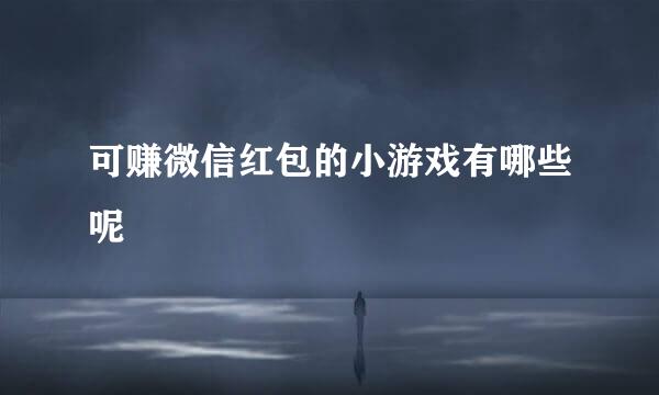可赚微信红包的小游戏有哪些呢