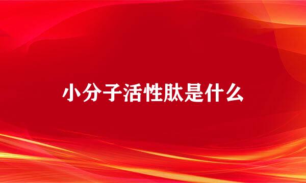 小分子活性肽是什么