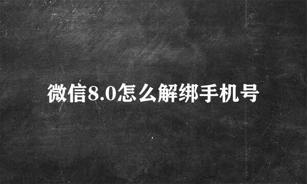 微信8.0怎么解绑手机号