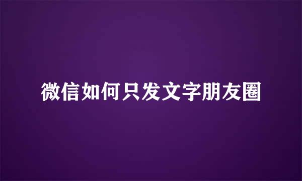 微信如何只发文字朋友圈