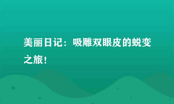 美丽日记：吸雕双眼皮的蜕变之旅！