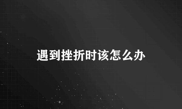 遇到挫折时该怎么办