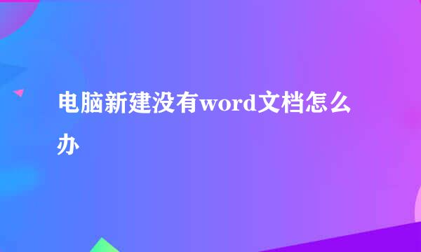 电脑新建没有word文档怎么办