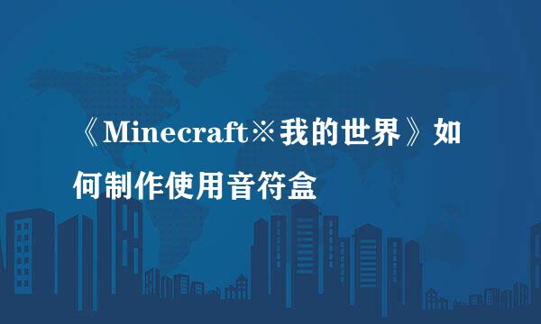 《Minecraft※我的世界》如何制作使用音符盒