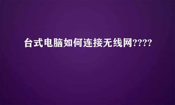台式电脑如何连接无线网????