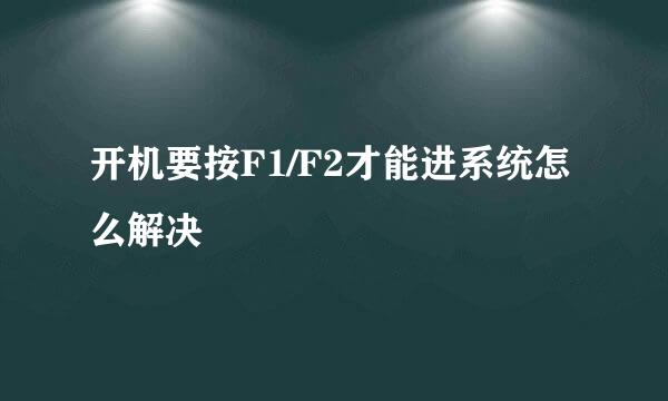 开机要按F1/F2才能进系统怎么解决