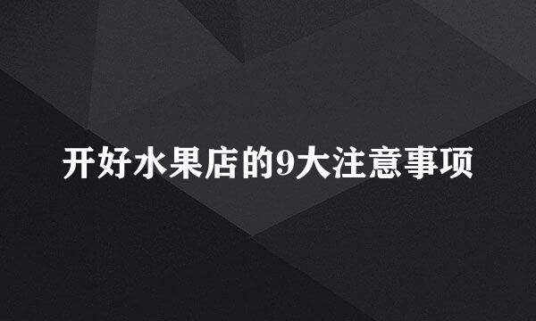 开好水果店的9大注意事项