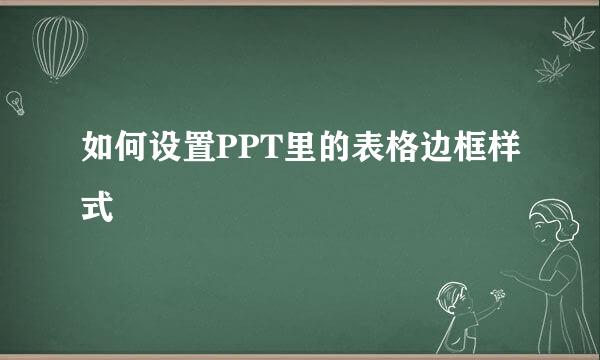 如何设置PPT里的表格边框样式