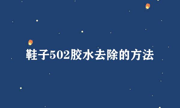 鞋子502胶水去除的方法