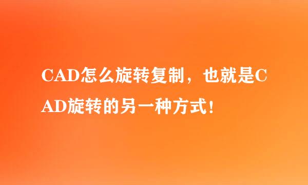 CAD怎么旋转复制，也就是CAD旋转的另一种方式！