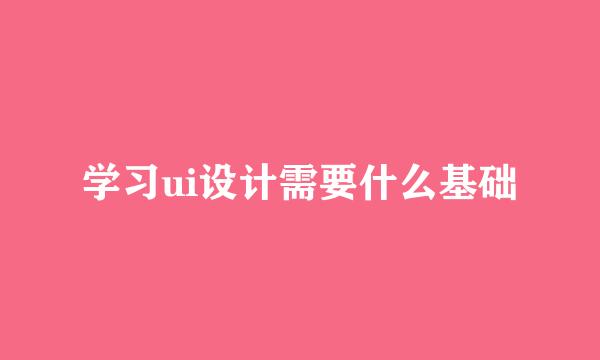 学习ui设计需要什么基础