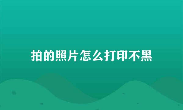 拍的照片怎么打印不黑