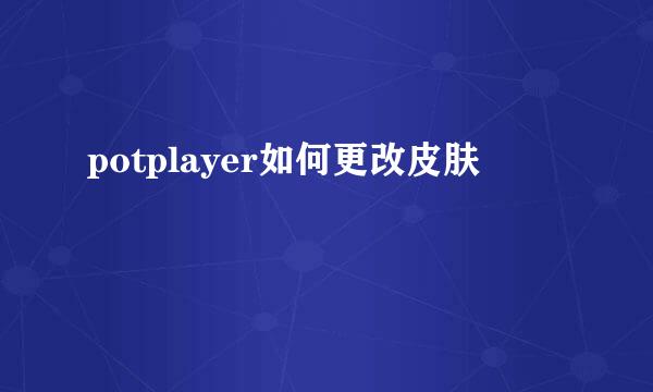 potplayer如何更改皮肤