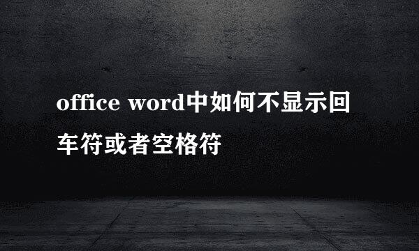office word中如何不显示回车符或者空格符