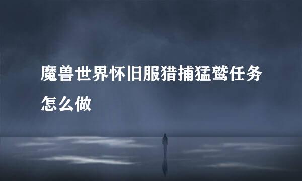 魔兽世界怀旧服猎捕猛鹫任务怎么做