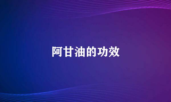 阿甘油的功效
