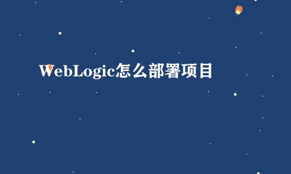 WebLogic怎么部署项目