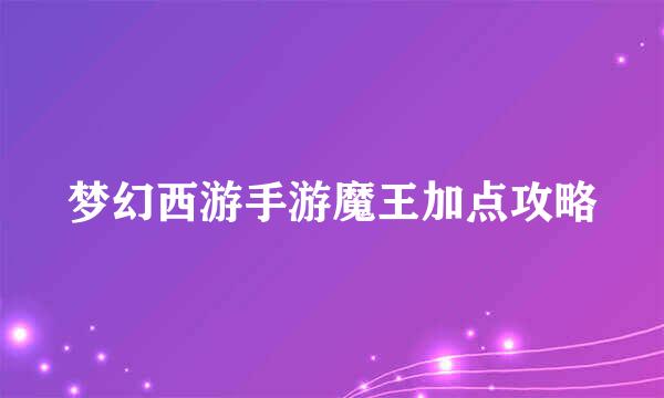 梦幻西游手游魔王加点攻略