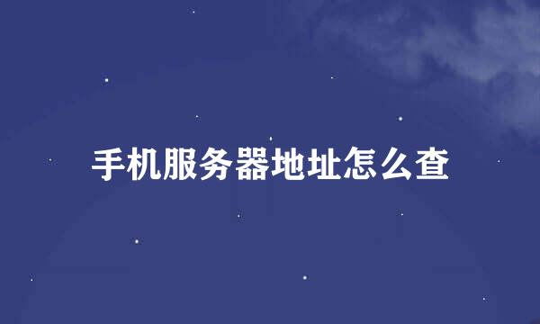 手机服务器地址怎么查