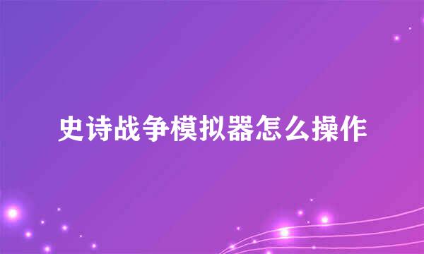 史诗战争模拟器怎么操作