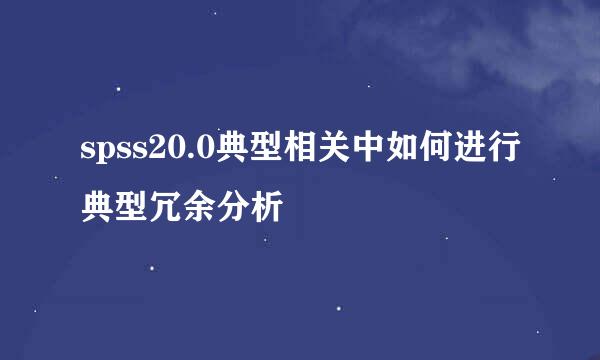 spss20.0典型相关中如何进行典型冗余分析