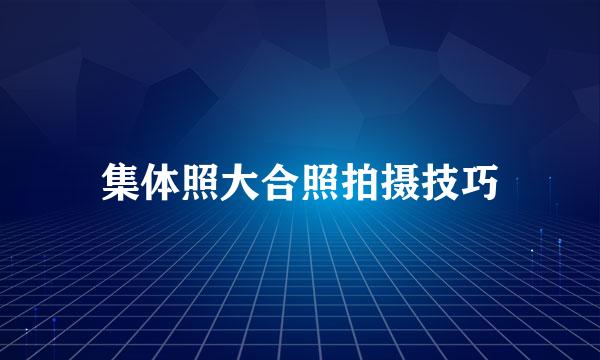 集体照大合照拍摄技巧