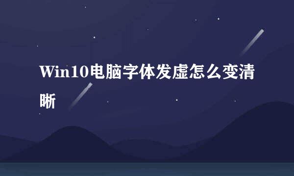 Win10电脑字体发虚怎么变清晰