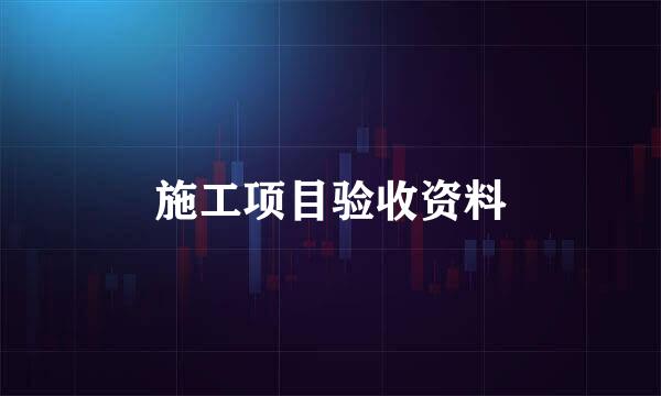 施工项目验收资料
