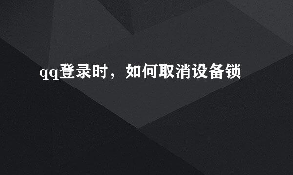 qq登录时，如何取消设备锁