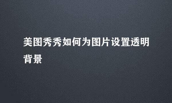 美图秀秀如何为图片设置透明背景