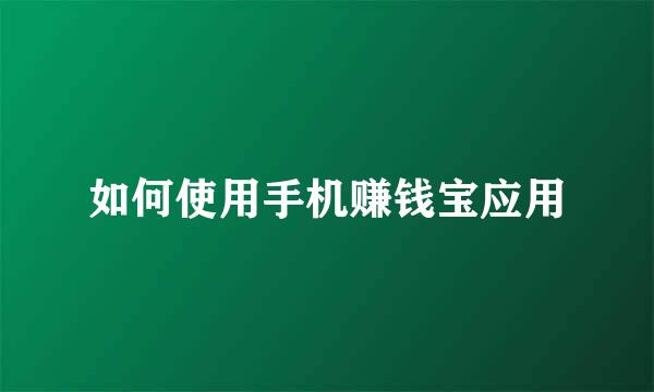 如何使用手机赚钱宝应用
