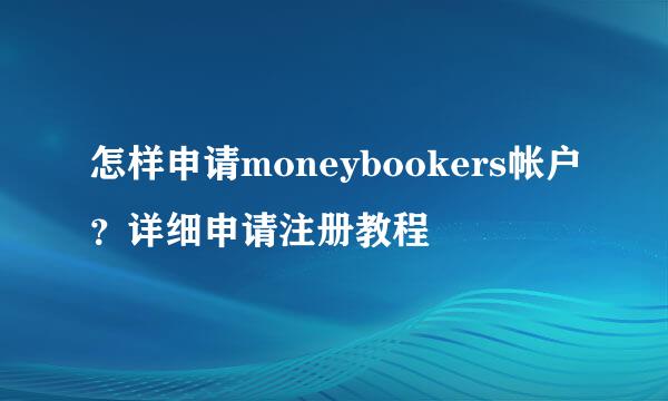 怎样申请moneybookers帐户？详细申请注册教程