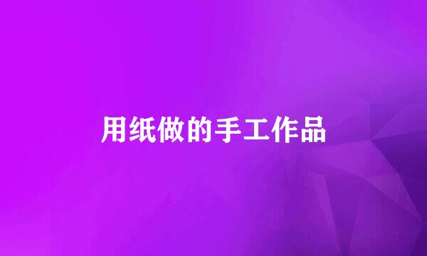 用纸做的手工作品