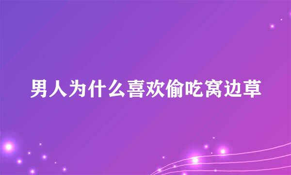 男人为什么喜欢偷吃窝边草