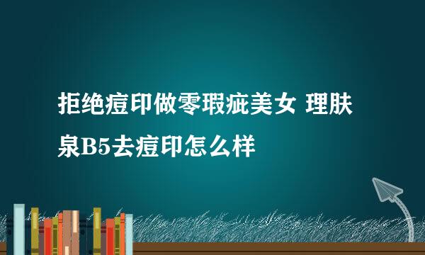 拒绝痘印做零瑕疵美女 理肤泉B5去痘印怎么样