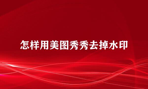 怎样用美图秀秀去掉水印