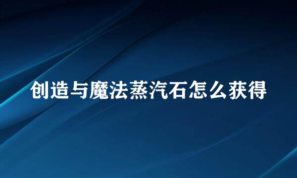 创造与魔法蒸汽石怎么获得