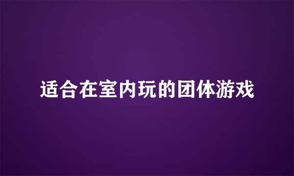 适合在室内玩的团体游戏