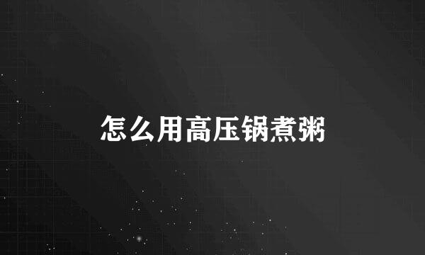 怎么用高压锅煮粥