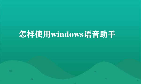 怎样使用windows语音助手