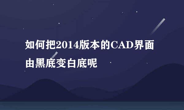如何把2014版本的CAD界面由黑底变白底呢