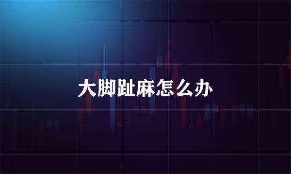 大脚趾麻怎么办