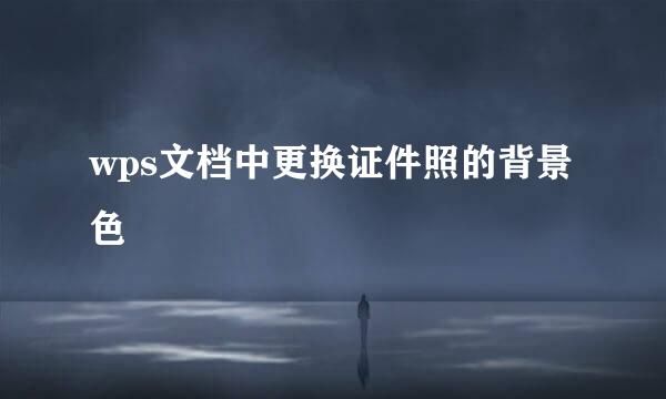 wps文档中更换证件照的背景色