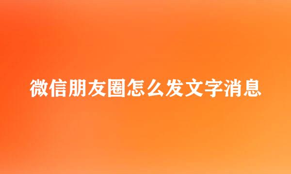 微信朋友圈怎么发文字消息