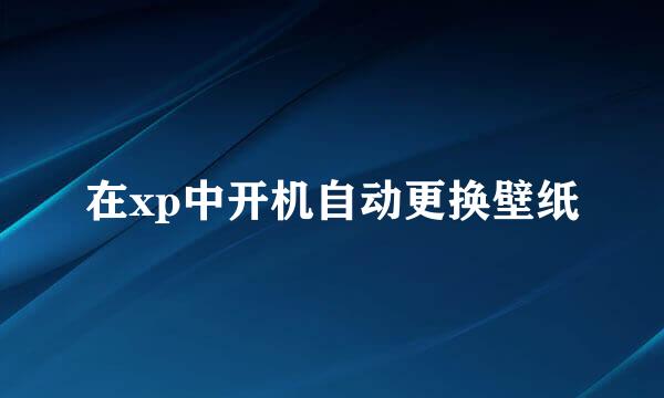 在xp中开机自动更换壁纸