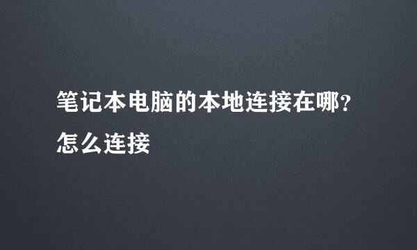 笔记本电脑的本地连接在哪？怎么连接