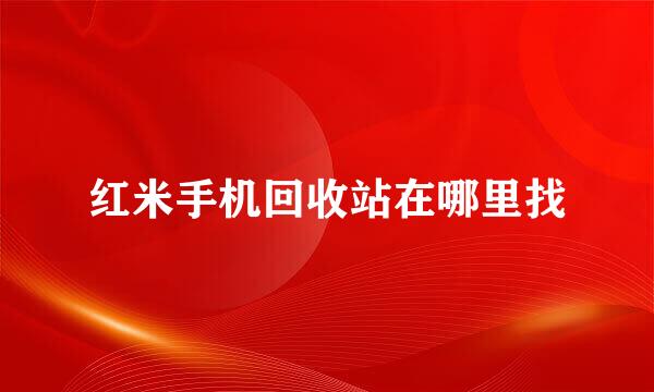 红米手机回收站在哪里找